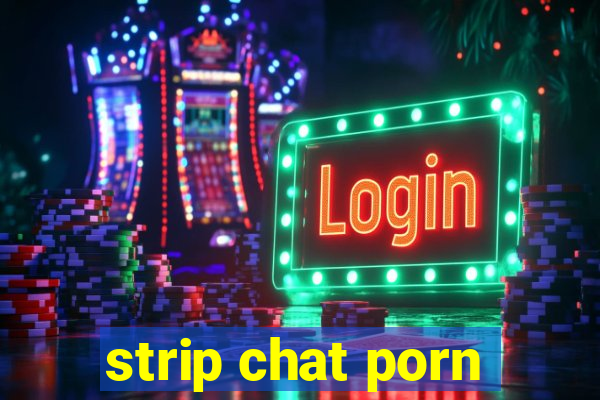 strip chat porn